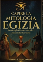 Capire la mitologia egizia: Incontra gli dei, le dee, i mortali e i mostri dell'antica Kemet (Italian Edition) 1300164476 Book Cover
