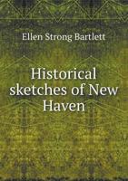 Historical Sketches of New Haven 1355872936 Book Cover
