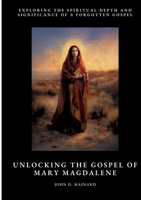 Unlocking the Gospel of Mary Magdalene: Exploring the Spiritual Depth and Significance of a Forgotten Gospel 3384476611 Book Cover