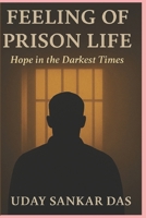 Feeling of Prison Life: Hope in the Darkest Times B0F9XB15GN Book Cover