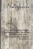 Notizbuch: Nun aber bleiben Glaube, Hoffnung, Liebe, diese drei; Aber die Liebe ist die gr��te unter ihnen 1697025935 Book Cover