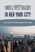 Commercial Property Management In New York City: Tips For Starting A Property Management Company: The Property Management Industry B09CGFVK9Y Book Cover