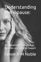 Understanding Menopause:: A Practical Guide to Physiology, Nutrition, and Symptom Support B0GN2HFCK3 Book Cover