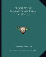 Progressive Morality: An Essay In Ethics 1517222389 Book Cover