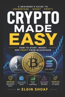 Crypto Made Easy: The Complete Beginner's Guide to Blockchain, Bitcoin, Wallets, DeFi, and Digital Finance B0H23TRVH5 Book Cover