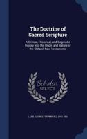 The Doctrine of Sacred Scripture: A Critical, Historical and Dogmatic Inquiry Into the Origin and Nature of the Old and New Testaments 0530217244 Book Cover