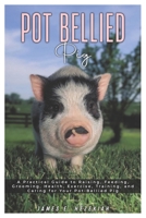 POT BELLIED PIG: A practical Guide to Raising, Feeding, Grooming, Health, Exercise, Training, and Caring for your Pot-bellied pig B0DX7H8S3W Book Cover