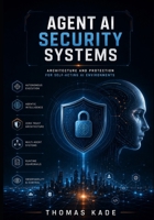 Agent AI Security Systems: Architecture and Protection for Self-Acting AI Environments B0H14YZ947 Book Cover