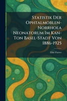 Statistik der Ophtalmoblen-norrhoea neonatorum im Kan-ton Basel-Stadt von 1886-1925 (German Edition) 102600361X Book Cover