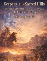 Keepers of the Sacred Hills: The Lakota People: From Ancient Origins to the Fight for the Future (The Native American People and Tribes) B0GL1B9XKQ Book Cover