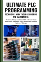 ULTIMATE PLC PROGRAMMING TECHNIQUES WITH TROUBLESHOOTING AND MAINTENANCE: Mastering RSLogix and Studio 5000 with Real-World Applications, Debugging, Fault Capturing, and Firmware Updates, PID Loops B0FQ2XK2PL Book Cover