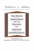 The Ninth Amendment and the Politics of Creative Jurisprudence: Disparaging the Fundamental Right of Popular Control 1138516503 Book Cover