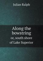 Along the Bowstring, or South Shore of Lake Superior 1016021976 Book Cover