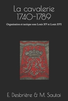 La cavalerie 1740-1789: Organisation et tactique sous Louis XV et Louis XVI B084NZRZJ3 Book Cover