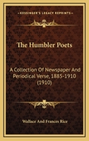 The Humbler Poets: A Collection Of Newspaper And Periodical Verse, 1885-1910 1164425218 Book Cover