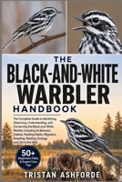 THE BLACK-AND-WHITE WARBLER HANDBOOK: The Complete Guide to Identifying, Observing, Understanding, and Conserving the Black-and-White Warbler, ... Nesting, Ecology, and Life in the Wild B0H4S2H3RC Book Cover