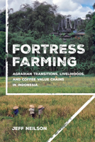 Fortress Farming: Agrarian Transitions, Livelihoods, and Coffee Value Chains in Indonesia 1501780921 Book Cover