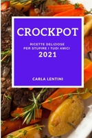 Crockpot 2021 (Crock Pot Recipes 2021 Italian Edition): Ricette Deliziose Per Stupire I Tuoi Amici 1802907793 Book Cover