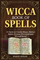 Wicca Book of Spells: A Guide to Candle Magic, Herbal Spells, Crystal, Witchcraft and Wiccan Belief 1803614196 Book Cover