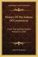 History of the Indians of Connecticut from the earliest known period to 1850 1015891594 Book Cover