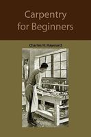 Carpentry for beginners: How to use tools, basic joints, workshop practice, designs for things to make (A Drake home craftsman's book) 084731684X Book Cover