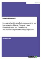 Strategisches Gesundheitsmanagement auf kommunaler Ebene. Planung eines Großprojektes zur Einrichtung niederschwelliger Betreuungsangebote 3668298459 Book Cover