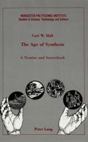 The Age of Synthesis: A Treatise and Sourcebook (Worcester Polytechnic Institute Studies in Science, Technology and Culture, Vol 16) 0820424552 Book Cover