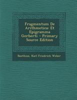 Fragmentum De Arithmetica: Et Epigramma Gerberti 1289603669 Book Cover