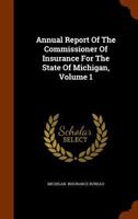 Annual Report of the Commissioner of Insurance for the State of Michigan, Volume 1 1270775189 Book Cover