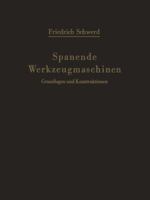 Spanende Werkzeugmaschinen: Grundlagen Und Konstruktionen Ein Lehrbuch Fur Hochschulen, Ingenieurschulen Und Fur Die Praxis 3642490581 Book Cover