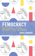Femocracy: How Educators Can Teach Democratic Ideals and Feminism 1475860870 Book Cover