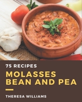 75 Molasses Bean and Pea Recipes: The Best Molasses Bean and Pea Cookbook that Delights Your Taste Buds B08PJQJ141 Book Cover