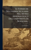 Le Formiche Dell'ambra Siciliana Nel Museo Mineralogico Dell'universitÃ Di Bologna... (Italian Edition) 1024749347 Book Cover