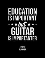 Education Is Important But Guitar Is Importanter 2020 Planner: Guitar Fan 2020 Calendar, Funny Design, 2020 Planner for Guitar Lover, Christmas Gift for Guitar Lover 1677111704 Book Cover