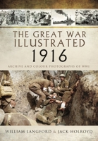 The Great War Illustrated 1916: Archive and Colour Photographs of WWI 1473881579 Book Cover