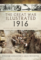 The Great War Illustrated 1916: Archive and Colour Photographs of WWI 1399074814 Book Cover