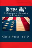 Because...Why?: Understanding Behavior in Exigencies 1544101120 Book Cover