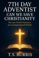 7th Day Adventist: Can We Save Christianity: Preserving God's Truth in an Age of Compromise B0FHD92M1P Book Cover