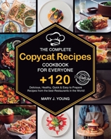 The Complete Copycat Recipes Cookbook For Everyone: +120 Delicious, Healthy, Quick & Easy-to-Prepare Recipes from the best Restaurants in the World! B08YS61W2C Book Cover