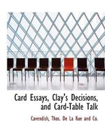 Card Essays, Clay's Decisions, and Card-Table Talk 1010367099 Book Cover