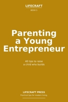 Parenting a Young Entrepreneur: 40 tips to raise a child who builds (The Lifecraft Series) B0GXT4L1W4 Book Cover