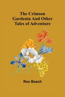 The Crimson Gardenia, And Other Tales of Adventure 1516986199 Book Cover