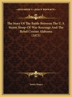 The Story of the Battle Between the U. S. Steam Sloop-Of-War Kearsage and the Rebel Cruiser Alabama 1104667525 Book Cover