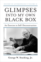 Glimpses into My Own Black Box: An Exercise in Self-Deconstruction (History of Anthropology) 0299249840 Book Cover