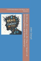 Be Brave, Be Curious, Be You: 27 Stories of Amazing Men and Their Journeys: STEM Adventures for Boys: Fun Science (Education) B0F212NCYV Book Cover