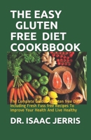 THE EASY GLUTEN FREE DIET COOKBBOOK: The Complete Guide To Gluten free Diet Including Fresh Fuss free Recipes To Improve Your Health And Live Healthy B08763BRLG Book Cover