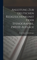 Anleitung Zur Deutschen Redezeichenkunst Oder Stenographie, Zweite Auflage 1015942636 Book Cover