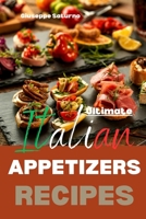 Ultimate Italian Appetizers Recipes: Yes, this is an Authentic Italian Book about Appetizers (Antipasti) (Italian Recipes) B0G5WXVWTJ Book Cover