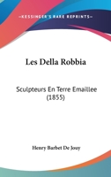 Les Della Robbia: Sculpteurs En Terre Emaillee (1855) 1160171882 Book Cover