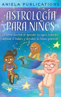 Astrología para Niños: ¡La Forma Divertida de Aprender los Signos Zodiacales, Dominar el Zodiaco y Descubrir tu Futuro Potencial! 1961326086 Book Cover